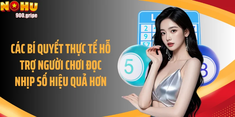 Các bí quyết thực tế hỗ trợ người chơi đọc nhịp số hiệu quả hơn