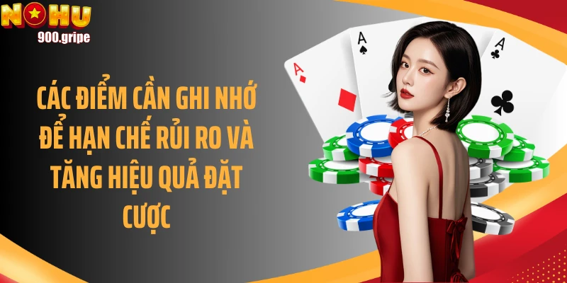 Các điểm cần ghi nhớ để hạn chế rủi ro và tăng hiệu quả đặt cược