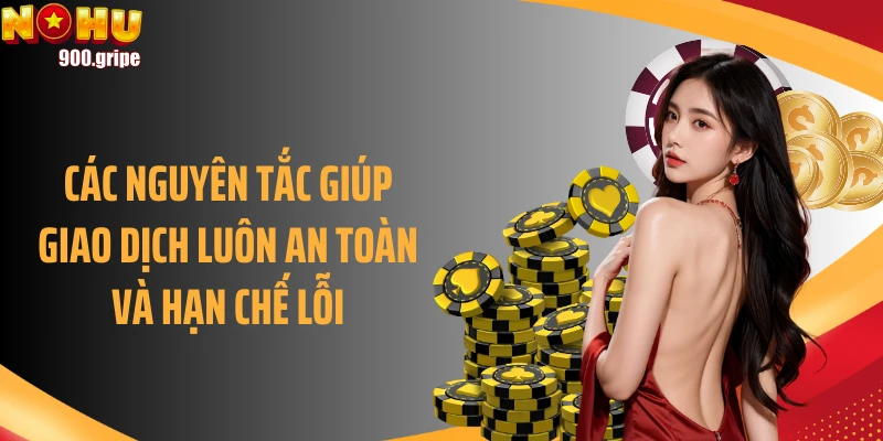 Các nguyên tắc giúp giao dịch luôn an toàn và hạn chế lỗi