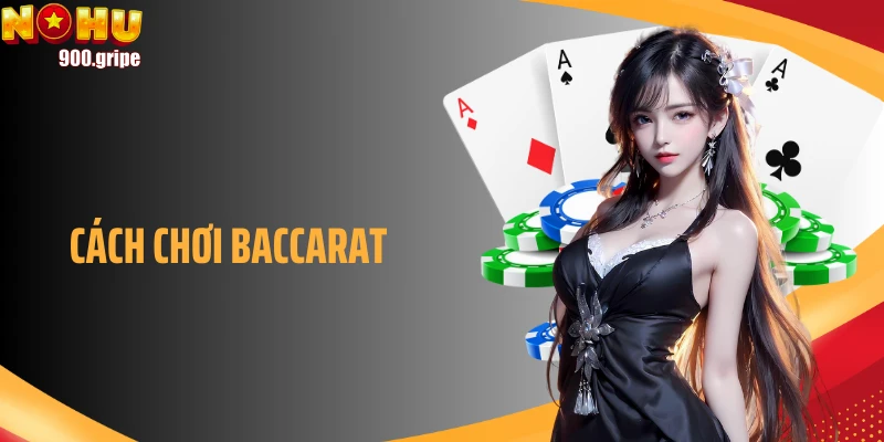 Hướng Dẫn Cách Chơi Baccarat Chuẩn Xác Dành Cho Người Mới