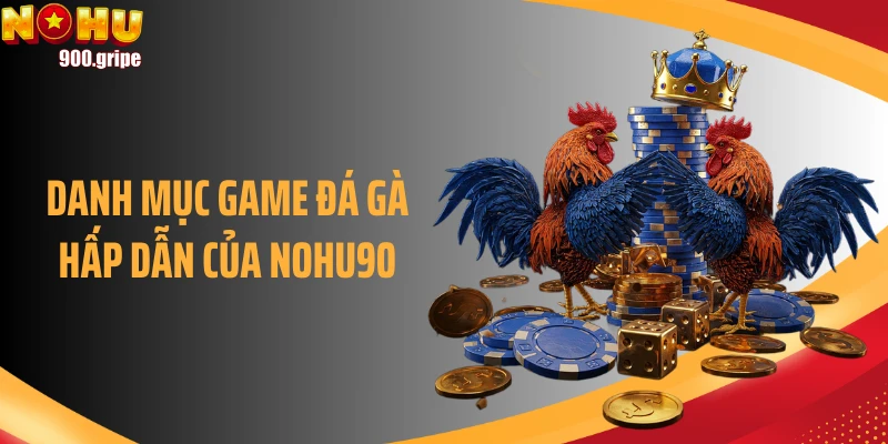 Danh mục game đá gà hấp dẫn của NOHU90