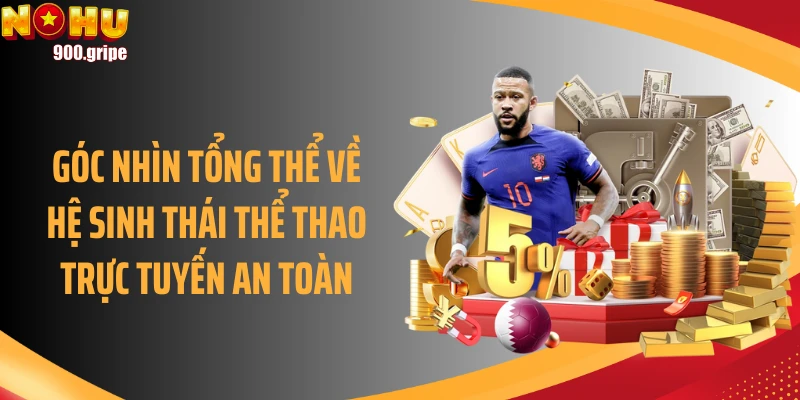 Góc nhìn tổng thể về hệ sinh thái thể thao trực tuyến an toàn