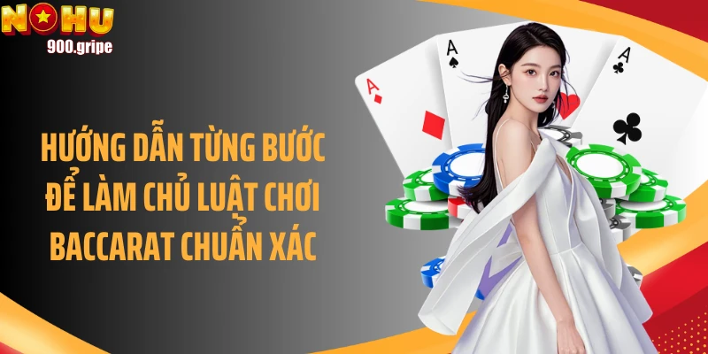 Hướng dẫn từng bước để làm chủ luật chơi baccarat chuẩn xác