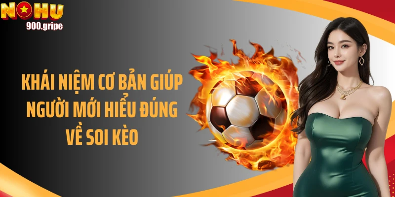 Khái niệm cơ bản giúp người mới hiểu đúng về soi kèo