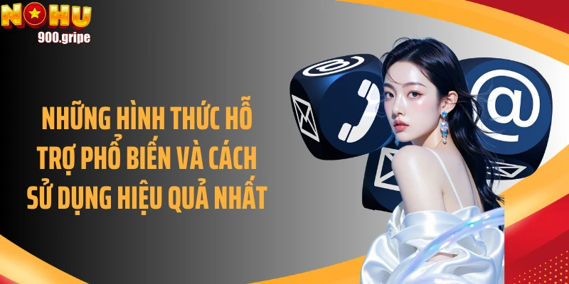 Những hình thức hỗ trợ phổ biến và cách sử dụng hiệu quả nhất