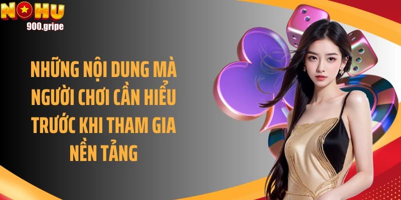 Những nội dung mà người chơi cần hiểu trước khi tham gia nền tảng
