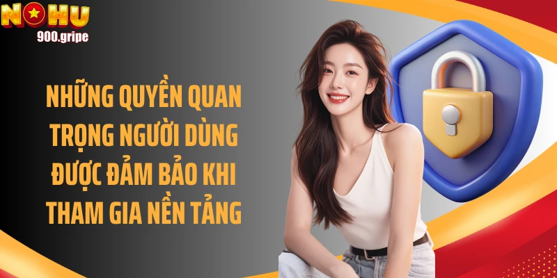 Những quyền quan trọng người dùng được đảm bảo khi tham gia nền tảng