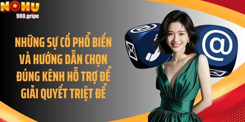 Những sự cố phổ biến và hướng dẫn chọn đúng kênh hỗ trợ để giải quyết triệt để