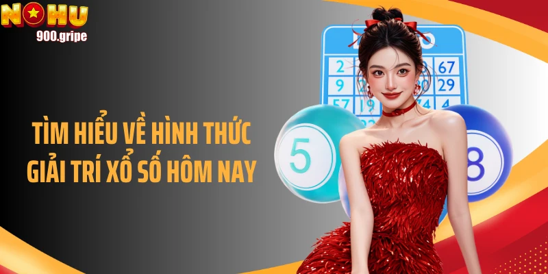 Tìm hiểu về hình thức giải trí xổ số hôm nay